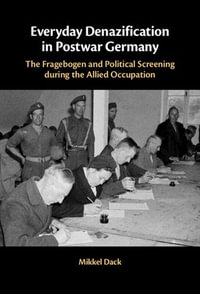 Everyday Denazification in Postwar Germany : The Fragebogen and Political Screening during the Allied Occupation - Mikkel Dack