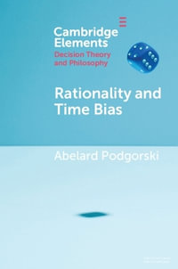 Rationality and Time Bias : Elements in Decision Theory and Philosophy - Abelard Podgorski