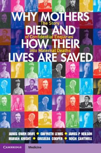 Why Mothers Died and How their Lives are Saved : The Story of Confidential Enquiries into Maternal Deaths - James Owen Drife