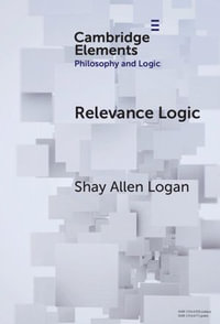 Relevance Logic : Elements in Philosophy and Logic - Shay Allen Logan