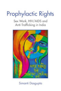 Prophylactic Rights : Sex Work, HIV/AIDS, and Anti-Trafficking in India - Simanti Dasgupta