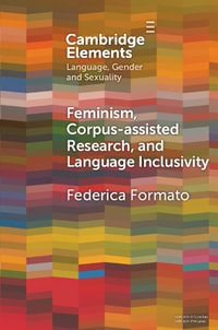 Feminism, Corpus-assisted Research and Language Inclusivity : Elements in Language, Gender and Sexuality - Federica Formato