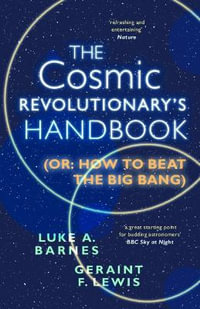 The Cosmic Revolutionary's Handbook : (Or: How to Beat the Big Bang) - Luke A. Barnes