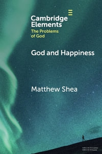 God and Happiness : Elements in the Problems of God - Matthew Shea