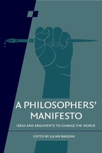 A Philosophers' Manifesto : Ideas and Arguments to Change the World - Julian Baggini