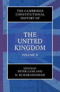 The Cambridge Constitutional History of the United Kingdom : Volume 2, the Changing Constitution - Peter Cane