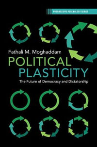 Political Plasticity : The Future of Democracy and Dictatorship - Fathali M. Moghaddam