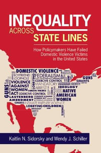 Inequality Across State Lines : How Policymakers Have Failed Domestic Violence Victims in the United States - Kaitlin Sidorsky