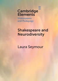 Shakespeare and Neurodiversity : Elements in Shakespeare and Pedagogy - Laura  Seymour