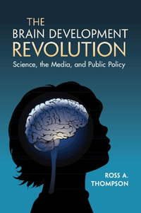 The Brain Development Revolution : Science, the Media, and Public Policy - Ross A. Thompson