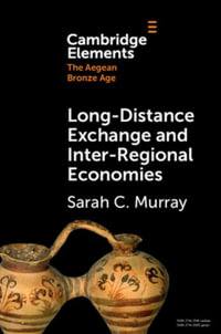 Long-Distance Exchange and Inter-Regional Economies : Elements in The Aegean Bronze Age - Sarah C. Murray