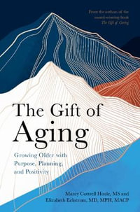The Gift of Aging : Growing Older with Purpose, Planning and Positivity - Marcy Cottrell Houle