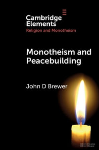 Monotheism and Peacebuilding : Elements in Religion and Monotheism - John D. Brewer