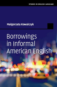 Borrowings in Informal American English : Studies in English Language - Malgorzata Kowalczyk