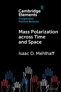 Mass Polarization across Time and Space : Elements in Comparative Political Behavior - Isaac D.  Mehlhaff