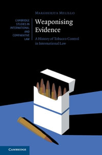 Weaponising Evidence : A History of Tobacco Control in International Law - Margherita Melillo