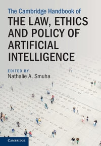 The Cambridge Handbook of the Law, Ethics and Policy of Artificial Intelligence : Cambridge Law Handbooks - Nathalie A. Smuha