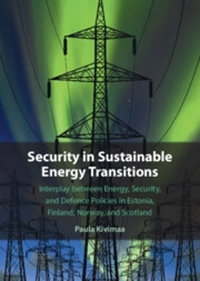 Security in Sustainable Energy Transitions : Interplay between Energy, Security, and Defence Policies in Estonia, Finland, Norway, and Scotland - Paula Kivimaa