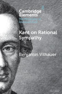 Kant on Rational Sympathy : Elements in the Philosophy of Immanuel Kant - Benjamin Vilhauer