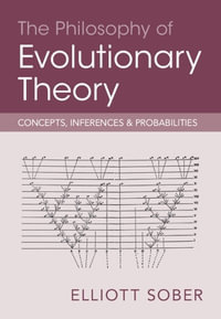 The Philosophy of Evolutionary Theory : Concepts, Inferences, and Probabilities - Elliott Sober