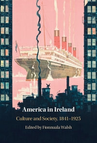 America in Ireland : Culture and Society, 1841-1925 - Fionnuala Walsh