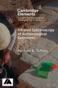 Infrared Spectroscopy of Archaeological Sediments : Elements in Current Archaeological Tools and Techniques - Michael B. ) Toffolo