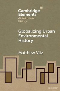 Globalizing Urban Environmental History : Elements in Global Urban History - Matthew Vitz