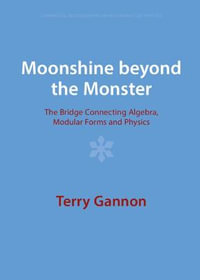 Moonshine Beyond the Monster : The Bridge Connecting Algebra, Modular Forms and Physics - Terry Gannon