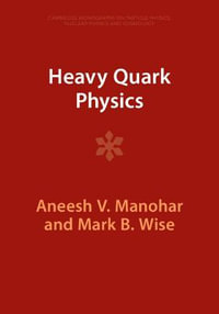 Heavy Quark Physics : Cambridge Monographs on Particle Physics, Nuclear Physics and Cosmology - Aneesh V. Manohar