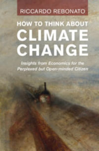 How to Think about Climate Change : Insights from Economics for the Perplexed But Open-Minded Citizen - Riccardo Rebonato