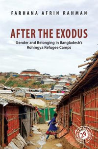 After the Exodus : Gender and Belonging in Bangladesh's Rohingya Refugee Camps - Farhana Afrin Rahman