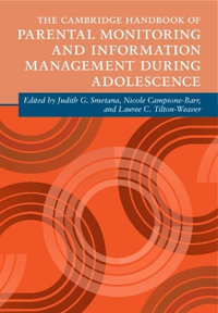 The Cambridge Handbook of Parental Monitoring and Information Management During Adolescence : Cambridge Handbooks in Psychology - Judith G. Smetana