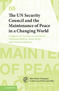 The UN Security Council and the Maintenance of Peace in a Changing World : Max Planck Trialogues on the Law of Peace and War - Congyan Cai