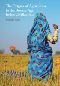 The Origins of Agriculture in the Bronze Age Indus Civilization - Jennifer Bates