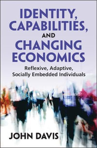 Identity, Capabilities, and Changing Economics : Reflexive, Adaptive, Socially Embedded Individuals - John B. Davis