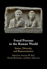 Freed Persons in the Roman World : Status, Diversity, and Representation - Sinclair W. Bell