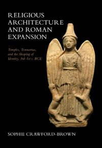 Religious Architecture and Roman Expansion : Temples, Terracottas, and the Shaping of Identity, 3rd-1st c. BCE - Sophie  Crawford-Brown