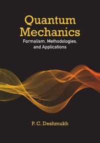 Quantum Mechanics : Formalism, Methodologies, and Applications - P. C. Deshmukh