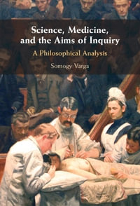 Science, Medicine, and the Aims of Inquiry : A Philosophical Analysis - Somogy Varga