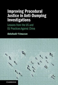 Improving Procedural Justice in Anti-Dumping Investigations : Lessons from the US and EU Practices Against China - Abdulkadir Yilmazcan