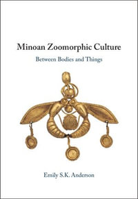 Minoan Zoomorphic Culture : Between Bodies and Things - Emily S. K. Anderson