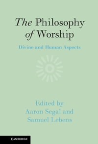 The Philosophy of Worship : Divine and Human Aspects - Aaron Segal