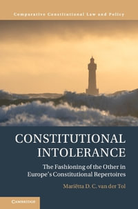 Constitutional Intolerance : The Fashioning of the Other in Europe's Constitutional Repertoires - MariÃ«tta D. C. van der Tol