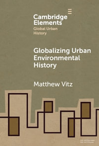 Globalizing Urban Environmental History : Elements in Global Urban History - Matthew Vitz