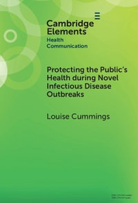 Protecting the Public's Health during Novel Infectious Disease Outbreaks : Elements in Health Communication - Louise Cummings