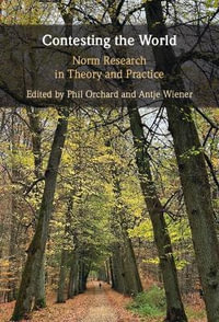 Contesting the World : Norm Research in Theory and Practice - Phil Orchard