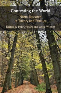 Contesting the World : Norm Research in Theory and Practice - Phil Orchard