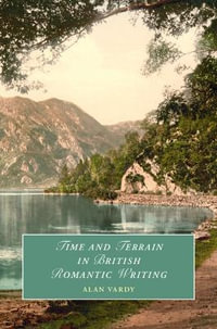 Time and Terrain in British Romantic Writing : Cambridge Studies in Romanticism - Alan Vardy