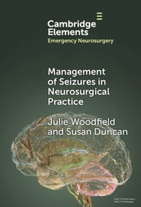 Management of Seizures in Neurosurgical Practice : Elements in Emergency Neurosurgery - Julie Woodfield