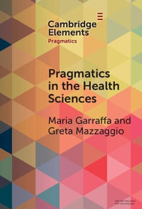 Pragmatics in the Health Sciences : Elements in Pragmatics - Greta  Mazzaggio